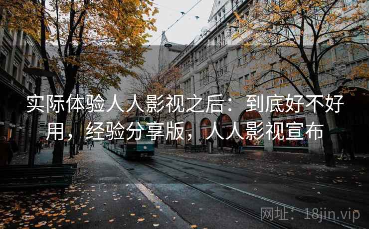 实际体验人人影视之后：到底好不好用，经验分享版，人人影视宣布