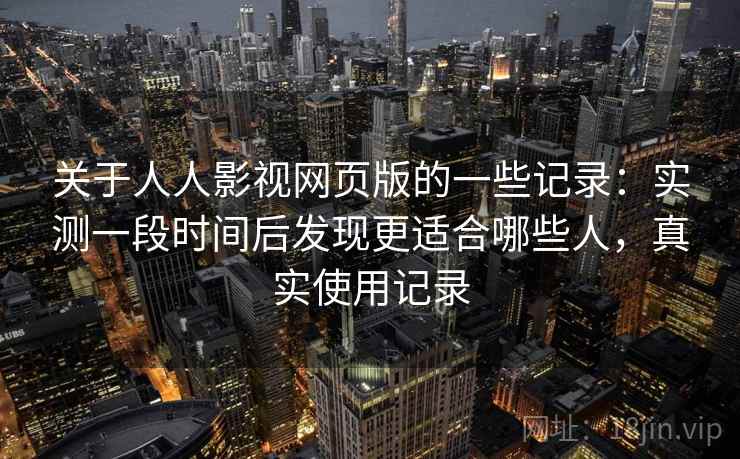 关于人人影视网页版的一些记录：实测一段时间后发现更适合哪些人，真实使用记录